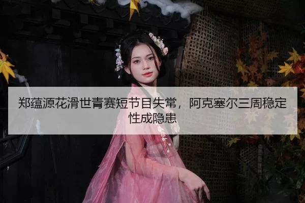 zheng-yun-yuan-hua-hua-shi-qing-sai-duan-jie-mu-shi-chang-a-ke-sai-er-san-zhou-wen-ding-xing-cheng-yin-huan-2-742.jpg