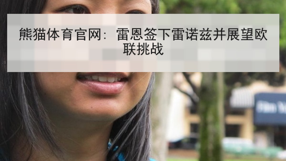 熊猫体育官网: 雷恩签下雷诺兹并展望欧联挑战