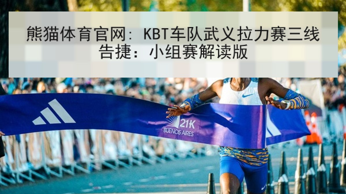 熊猫体育官网: KBT车队武义拉力赛三线告捷：小组赛解读版