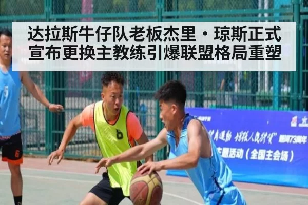 达拉斯牛仔队老板杰里·琼斯正式宣布更换主教练引爆联盟格局重塑